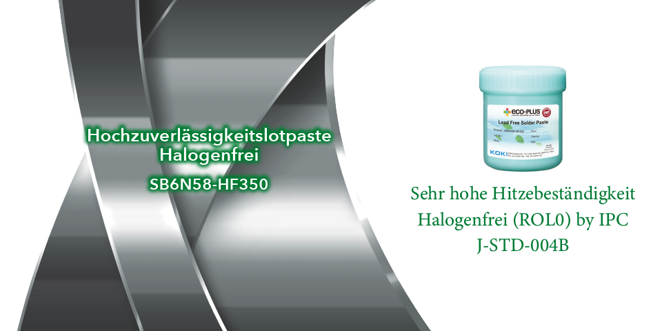 SB6N58-HF350 Hochzuverlässigkeitslotpaste Halogenfrei
 Sehr hohe Hitzebeständigkeit
Halogenfrei (ROL0) by IPC J-STD-004B